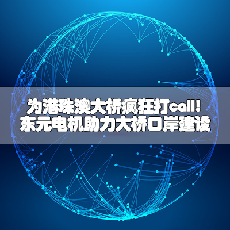 為港珠澳大橋瘋狂打call!東元電機助力大橋口岸建設