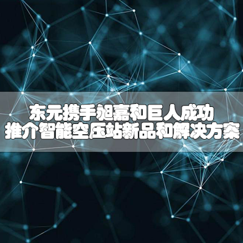 東元攜手昶嘉和巨人，成功推介智能空壓站新品和解決方案